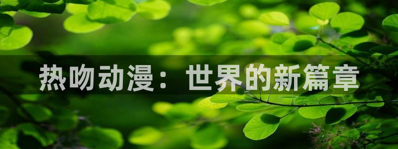 omofun动漫全集在线观看：热吻动漫：世界的新篇章配图