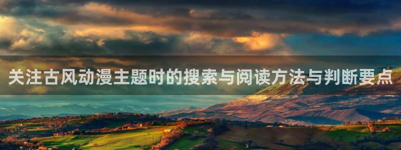 omofun官网:关注古风动漫主题时的搜索与阅读方法与判断要点配图