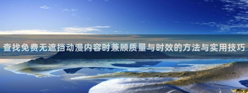 omofun官网免费观看:查找免费无遮挡动漫内容时兼顾质量与时效的方法与实用技巧配图